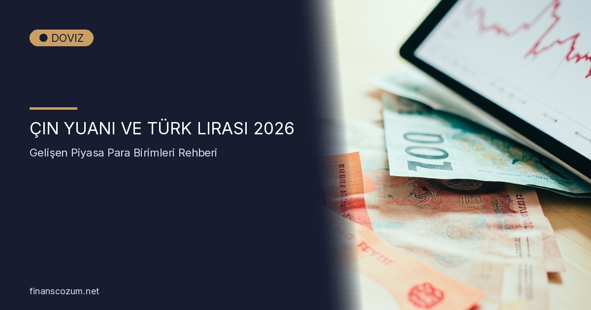 Çin Yuanı ve Türk Lirası: Gelişen Piyasa Para Birimleri 2026