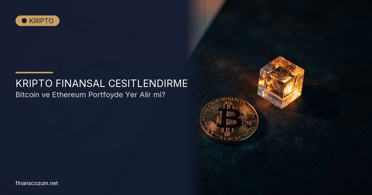 Kripto Paralar ve Finansal Çeşitlendirme 2026: Bitcoin, Ethereum Portföyde Yer Alır mı?